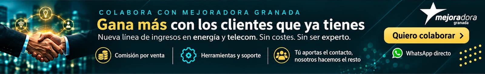 Colabora con Mejoradora Granada. Gana más con los clientes que ya tienes. Nueva línea de ingresos en energía y telecom. Sin costes, sin ser experto. Quiero colaborar.